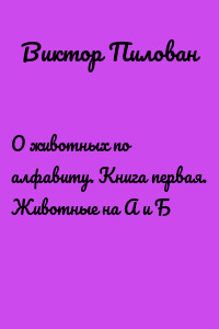 О животных по алфавиту. Книга первая. Животные на А и Б