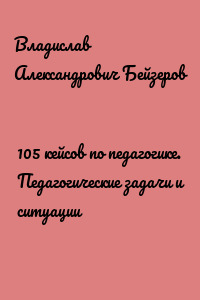 105 кейсов по педагогике. Педагогические задачи и ситуации