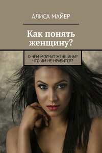 Как понять женщину? О чём молчат женщины? Что им не нравится?