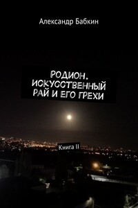 Родион. Искусственный рай и его грехи. Книга II