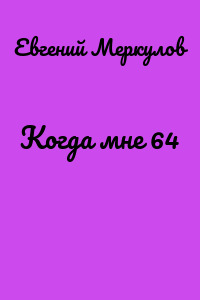 Когда мне 64