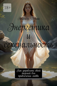 Энергетика и сексуальность. Как управлять своей энергией для привлечения любви