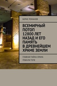 Всемирный потоп 12800 лет назад и его память в древнейшем храме Земли. Главная тайна храма Гёбекли Тепе
