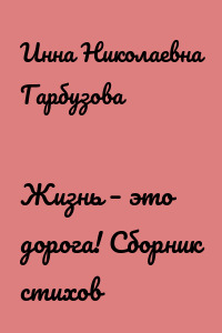 Жизнь – это дорога! Сборник стихов