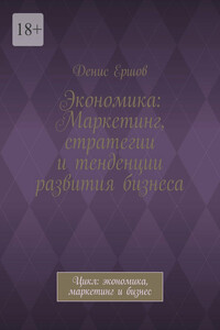 Экономика: Маркетинг, стратегии и тенденции развития бизнеса. Цикл: экономика, маркетинг и бизнес