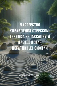 Мастерство управления стрессом: Техники релаксации и преодоления негативных эмоций
