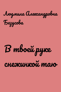 В твоей руке снежинкой таю