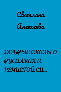 ДОБРЫЕ СКАЗЫ О РУСАЛКАХ И НЕЧИСТОЙ СИЛЕ. ИЗБРАННОЕ