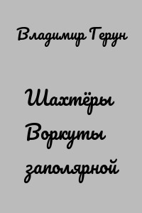 Шахтёры Воркуты заполярной