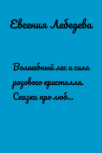 Волшебный лес и сила розового кристалла. Сказка про любовь и дружбу для детей от 3 до 10 лет