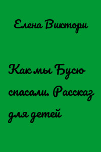 Как мы Бусю спасали. Рассказ для детей