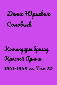 Командиры бригад Красной Армии 1941-1945 гг. Том 82