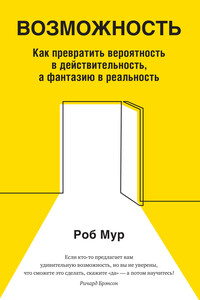Возможность. Как превратить вероятность в действительность, а фантазию в реальность