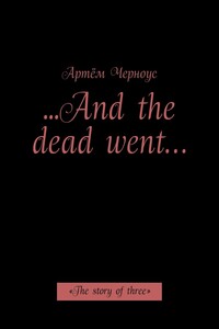 …And the dead went… «The story of three»