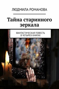 Тайна старинного зеркала. Фантастическая повесть в четырех книгах