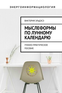 Мыслеформы по лунному календарю. Учебно-практическое пособие