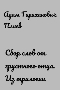 Сбор слов от грустного отца. Из трилогии