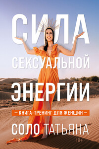 Сила сексуальной энергии. Книга-тренинг для женщин