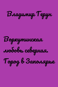 Воркутинская любовь северная. Город в Заполярье