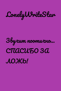 Звучит поэтично… СПАСИБО ЗА ЛОЖЬ!