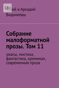 Собрание малоформатной прозы. Том 11. Ужасы, мистика, фантастика, современная проза