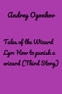 Tales of the Wizard Lyr: How to punish a wizard (Third Story)