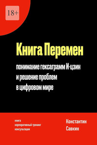 Книга перемен. Понимание гексаграмм И-цзин и решение проблем в цифровом мире