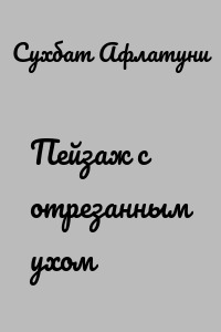 Пейзаж с отрезанным ухом