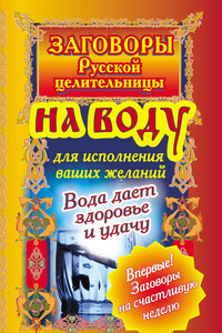 Заговоры русской целительницы на воду для исполнения ваших желаний. Вода дает здоровье и удачу