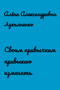 Своим привычкам привыкаю изменять