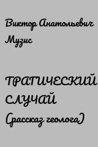 ТРАГИЧЕСКИЙ СЛУЧАЙ (рассказ геолога)