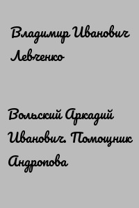 Вольский Аркадий Иванович. Помощник Андропова