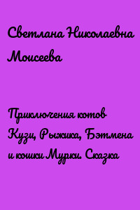 Приключения котов Кузи, Рыжика, Бэтмена и кошки Мурки. Сказка