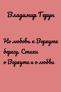 Но любовь к Воркуте берегу. Стихи о Воркуте и о любви