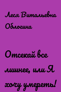 Отсекай все лишнее, или Я хочу умереть!