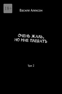 Очень жаль, но мне плевать. Том 2