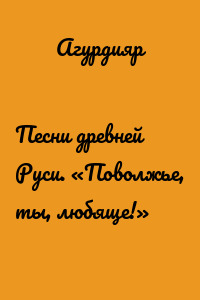 Песни древней Руси. «Поволжье, ты, любяще!»