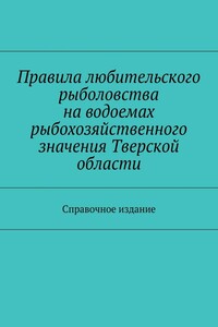 Правила любительского рыболовства на водоемах рыбохозяйственного значения Тверской области. Справочное издание