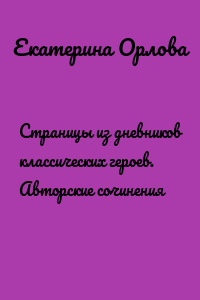 Страницы из дневников классических героев. Авторские сочинения