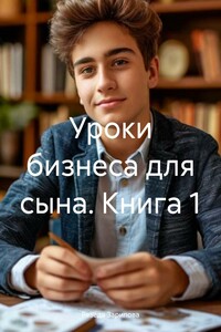 Уроки бизнеса для сына. Книга 1