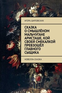 Сказка о смышлёном мальчугане Аристаше, кой своей смекалкой превзошёл главного сыщика. Новелла-сказка