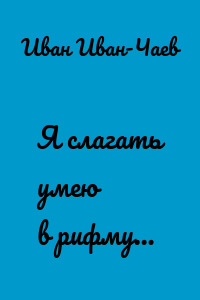 Я слагать умею в рифму…