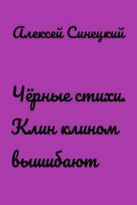 Чёрные стихи. Клин клином вышибают