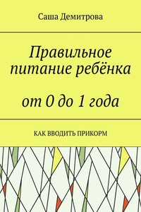 Правильное питание ребёнка от 0 до 1 года. Как вводить прикорм