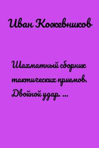 Шахматный сборник тактических приемов. Двойной удар. Для начинающих. Легкий уровень