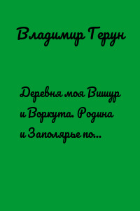 Деревня моя Вишур и Воркута. Родина и Заполярье поэта Севера