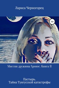 Миссии дружины Хронос. Книга II. Пастырь. Тайна Тунгусской катастрофы