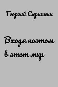 Входя поэтом в этот мир