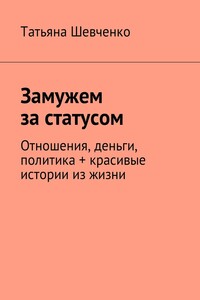 Замужем за статусом. Отношения, деньги, политика + красивые истории из жизни