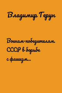 Воинам-победителям. СССР в борьбе с фашизмом: 1941—1945 годы